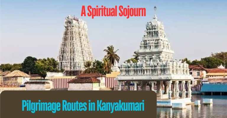 A Spiritual Sojourn: Pilgrimage Routes in Kanyakumari