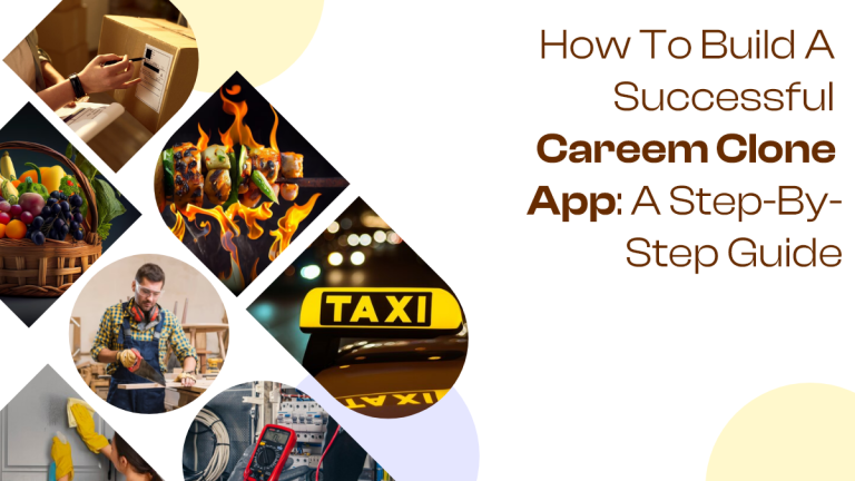 How to Build a Successful Careem Clone App: A Step-By-Step Guide